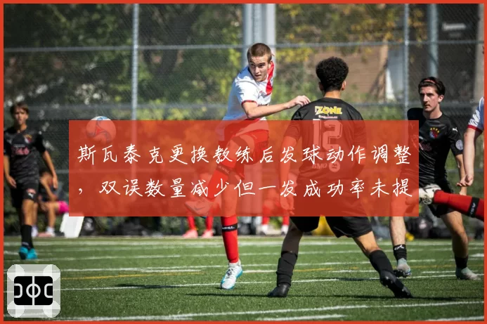 斯瓦泰克更换教练后发球动作调整，双误数量减少但一发成功率未提升