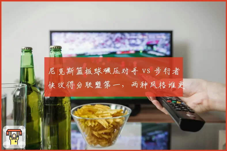 尼克斯篮板球碾压对手 vs 步行者快攻得分联盟第一,两种风格谁更致命?